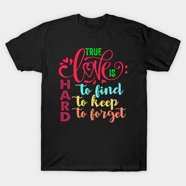 Ha aha a Designs True Love Is Hard to Find Keep and Forget T Shirt